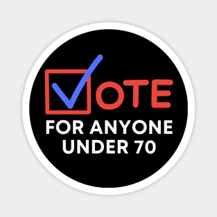 Vote For Anyone Under 70 Magnet